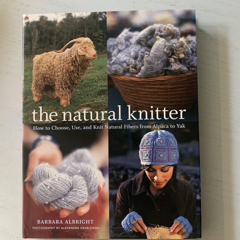Natural Knitter : How to Choose, Use, and Knit Natural Fibers from Alpaca to Yak