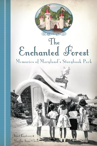 The Enchanted Forest: Memories of Maryland’s Storybook Park (Landmarks)